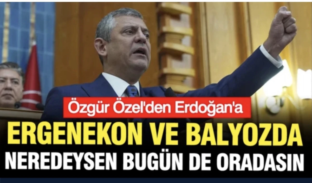 Özgür Özel, Erdoğan'a: Ergenekon balyoz kumpasında neredeysen bugün de aynı yerde duruyorsun