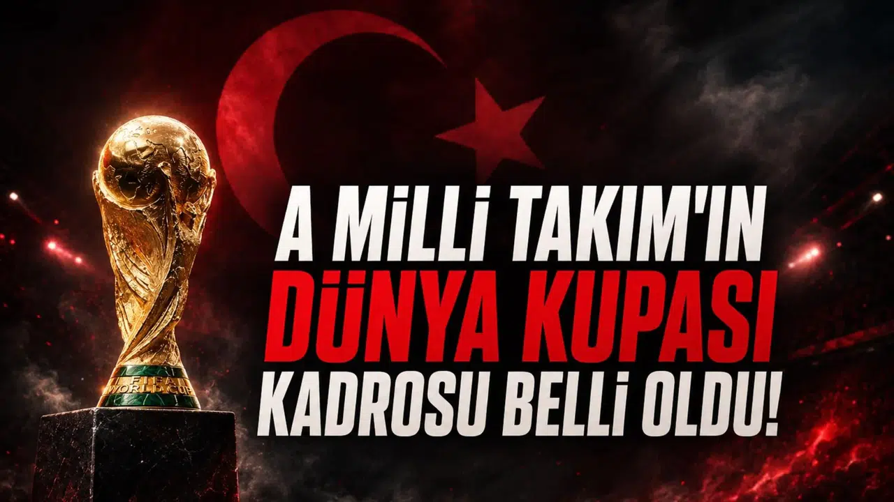 A Milli Takım'ın 2026 Dünya Kupası Kadrosu Belli Oldu! Türkiye Amerika Yolcusu
