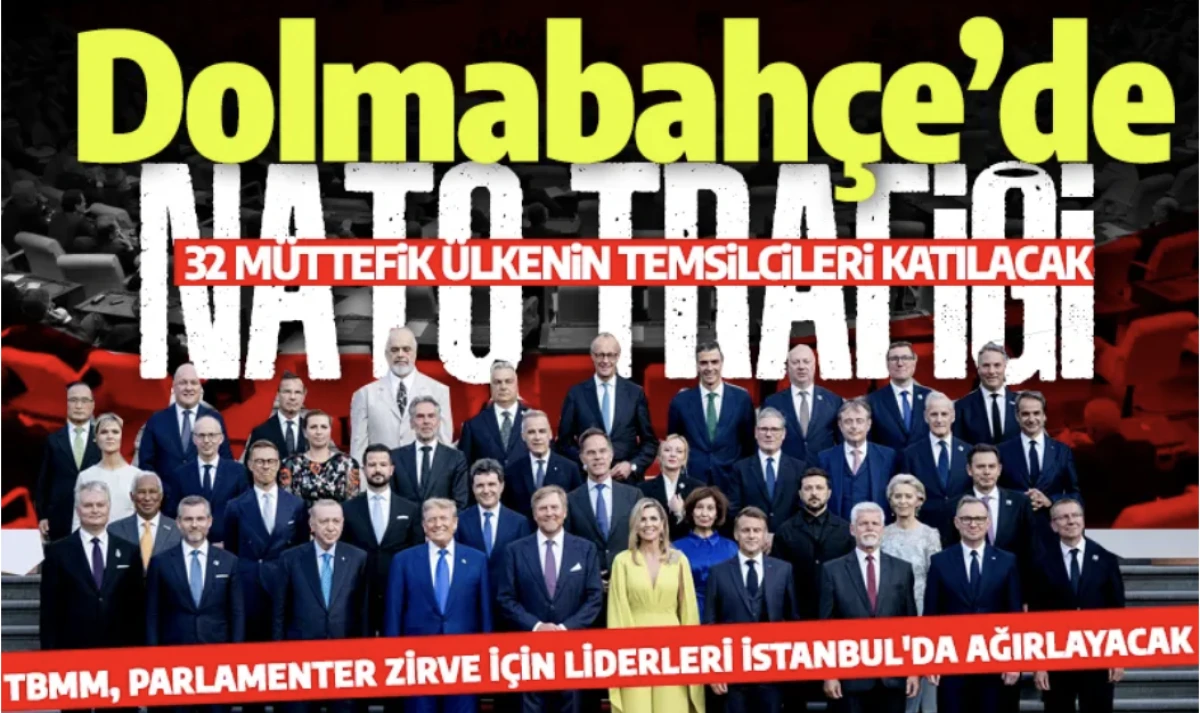 Dolmabahçe NATO trafiği: TBMM Parlamenter Zirvesi İstanbul’da liderleri ağırlayacak