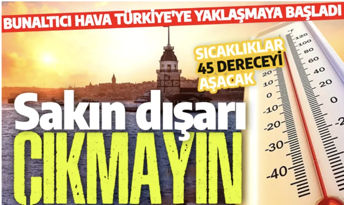 Sakın dışarı çıkmayın! Avrupa sıcakları Türkiye'yi etkisi altına alıyor