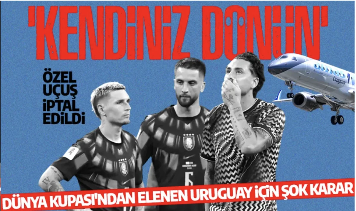 Dünya Kupası için Uruguay'a şok karar: Özel uçuş iptal edildi