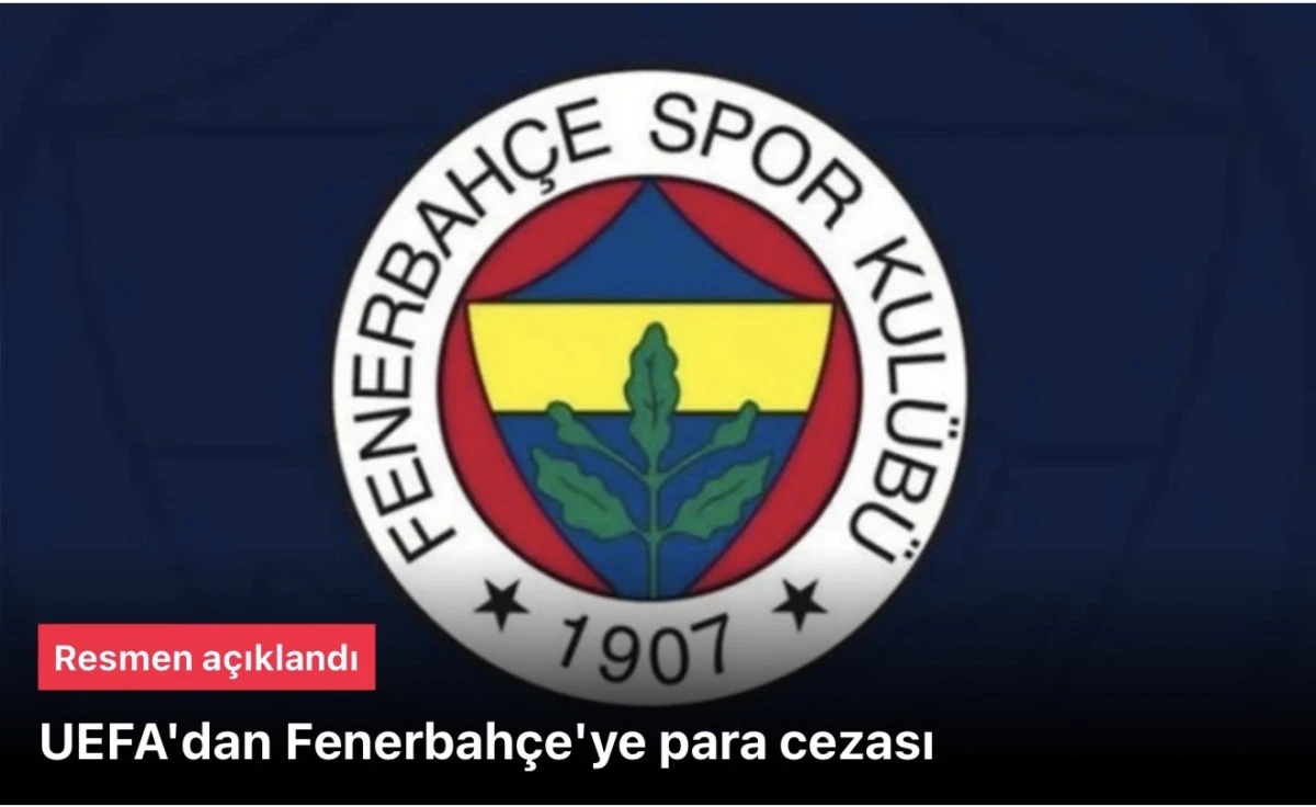 UEFA, kadro maliyeti kuralını ihlal ettiği için Fenerbahçe'ye 7 milyon euro para cezası