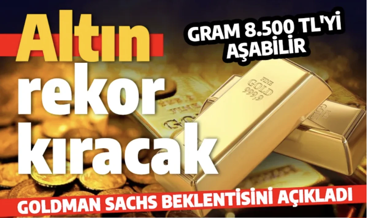Altın rekor kırıyor: Goldman Sachs altını açıkladı: Gram 8.500 TL'yi aşabilir