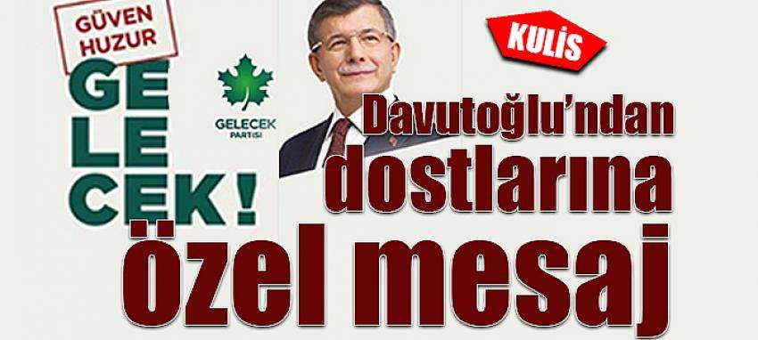 Davutoğlu’ndan  dostlarına özel mesaj