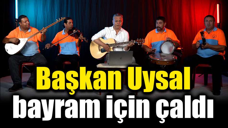 Başkan Uysal bayram için çaldı 