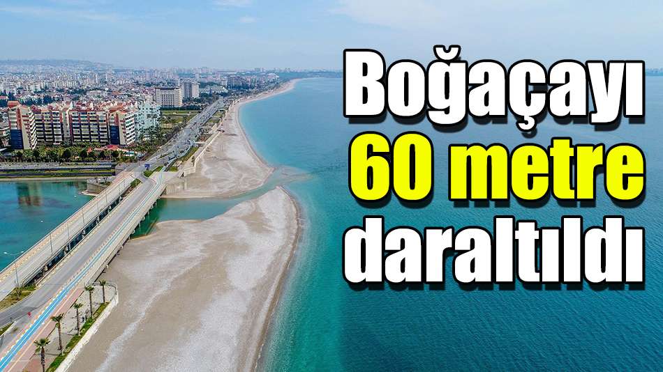 Boğaçayı 60 metre daraltıldı