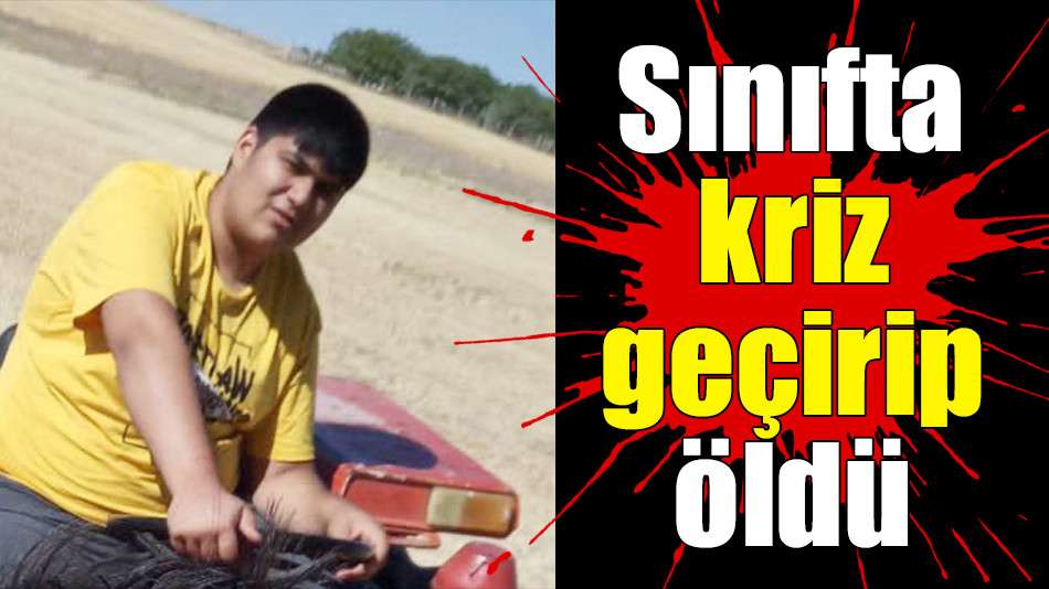 Sınıfta kriz geçirip öldü