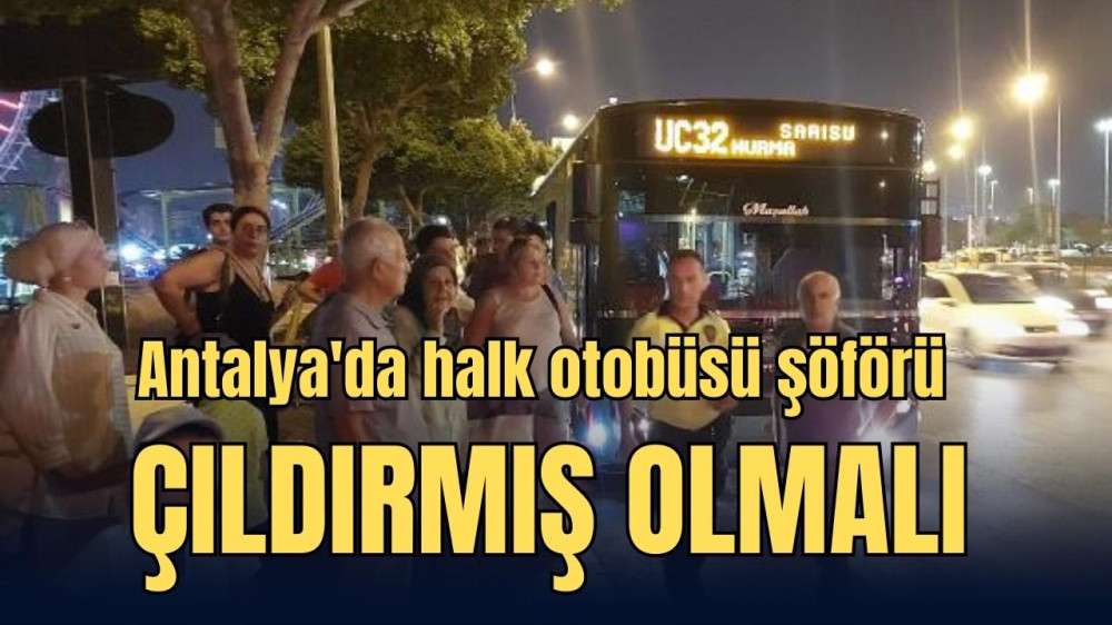 Antalya'da halk otobüsü şoförü çıldırmış olmalı