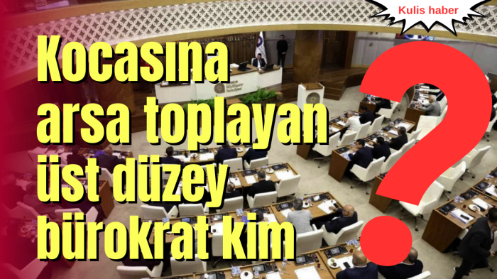 Kocasına arsa toplayan  üst düzey bürokrat kim?