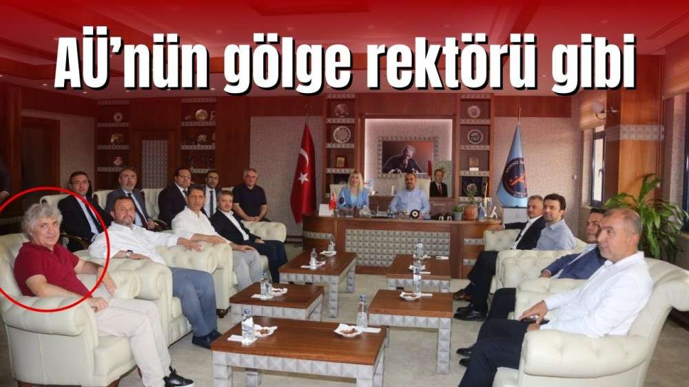 AÜ’nün gölge rektörü gibi…