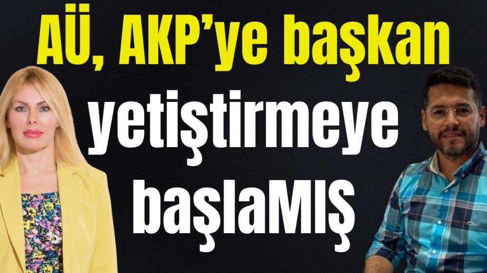 AÜ, AKP’ye başkan yetiştirmeye başlaMIŞ