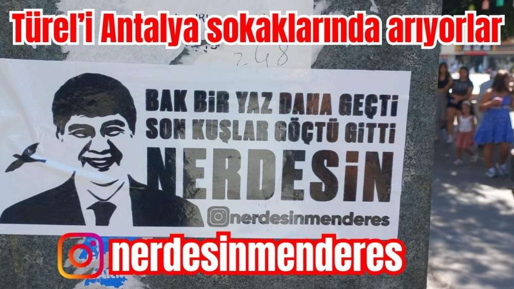 Türel’i Antalya sokaklarında arıyorlar nerdesinmenderes