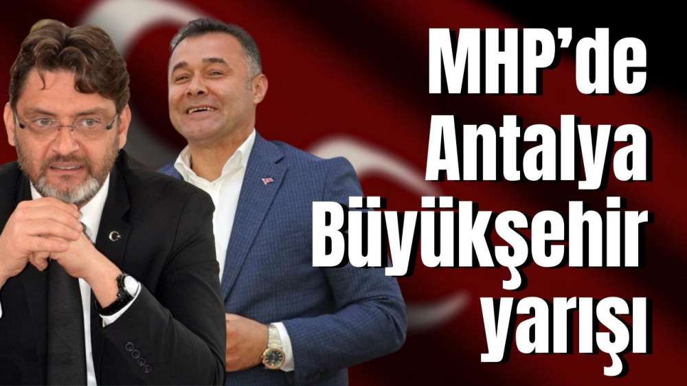 MHP’de Antalya Büyükşehir yarışı