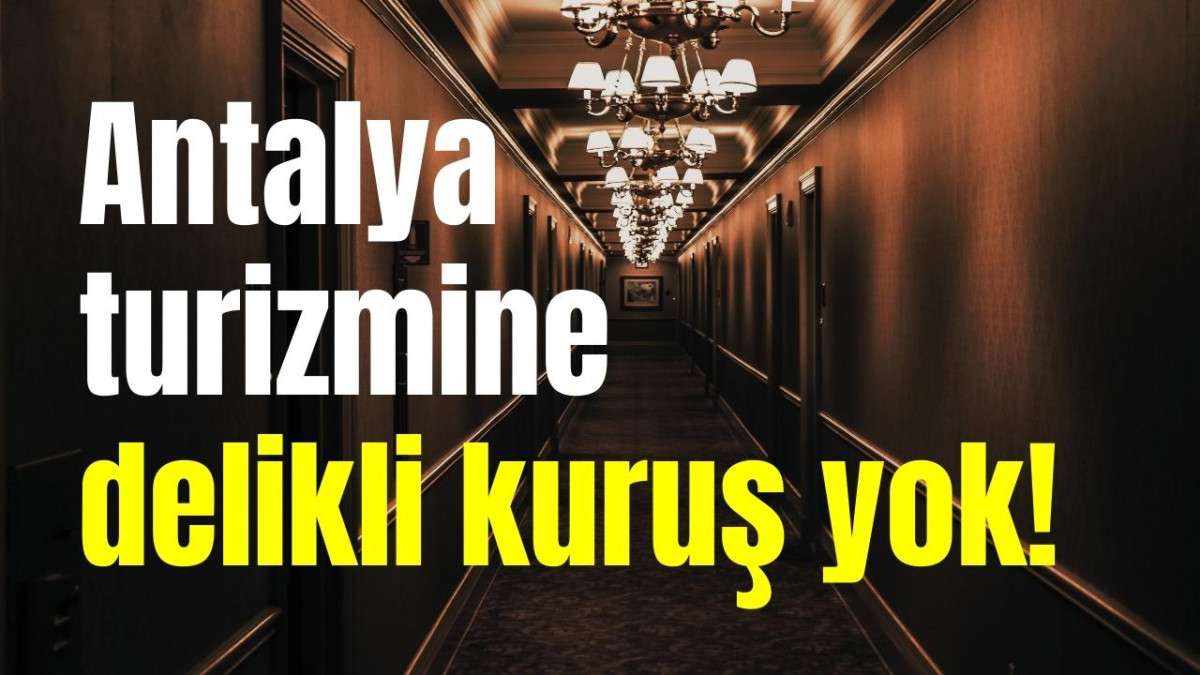 Antalya turizmine delikli kuruş yok!