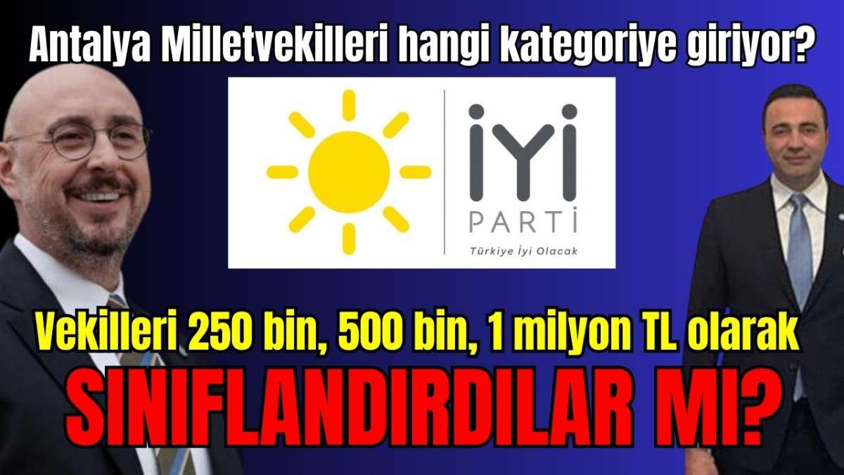 İYİ Parti vekilleri 250 bin, 500 bin, 1 milyon TL olarak sınıflandırdılar mı?