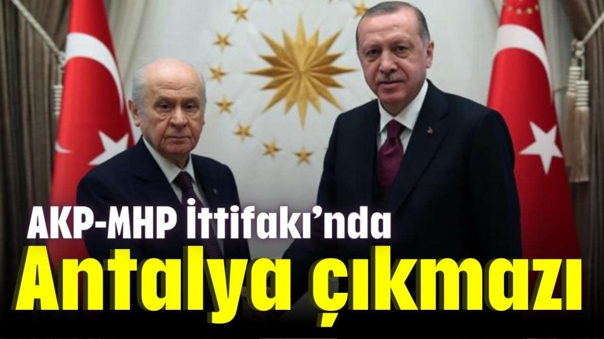 AKP-MHP İttifakı’nda Antalya çıkmazı
