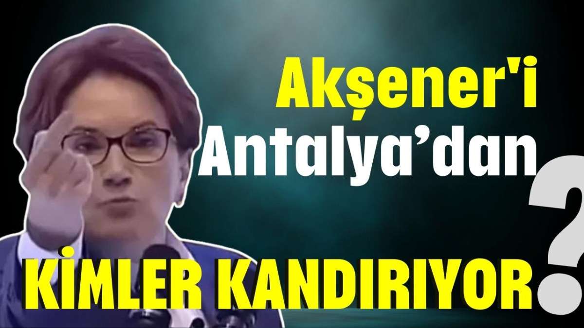 Akşener'i Antalyalılar mı kandırıyor?