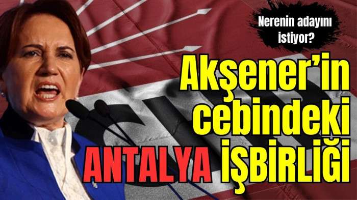 Akşener’in cebindeki Antalya işbirliği 