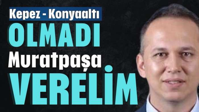 Kepez-Konyaaltı olmadı Muratpaşa verelim