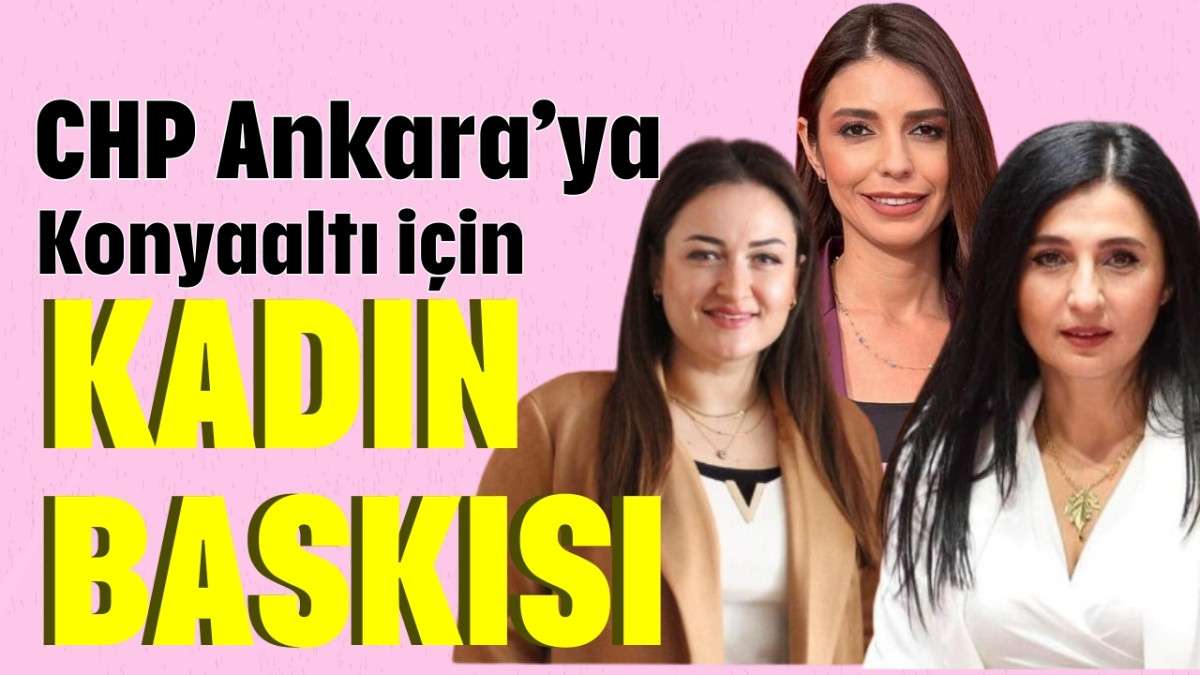 CHP Ankara’ya Konyaaltı için kadın baskısı