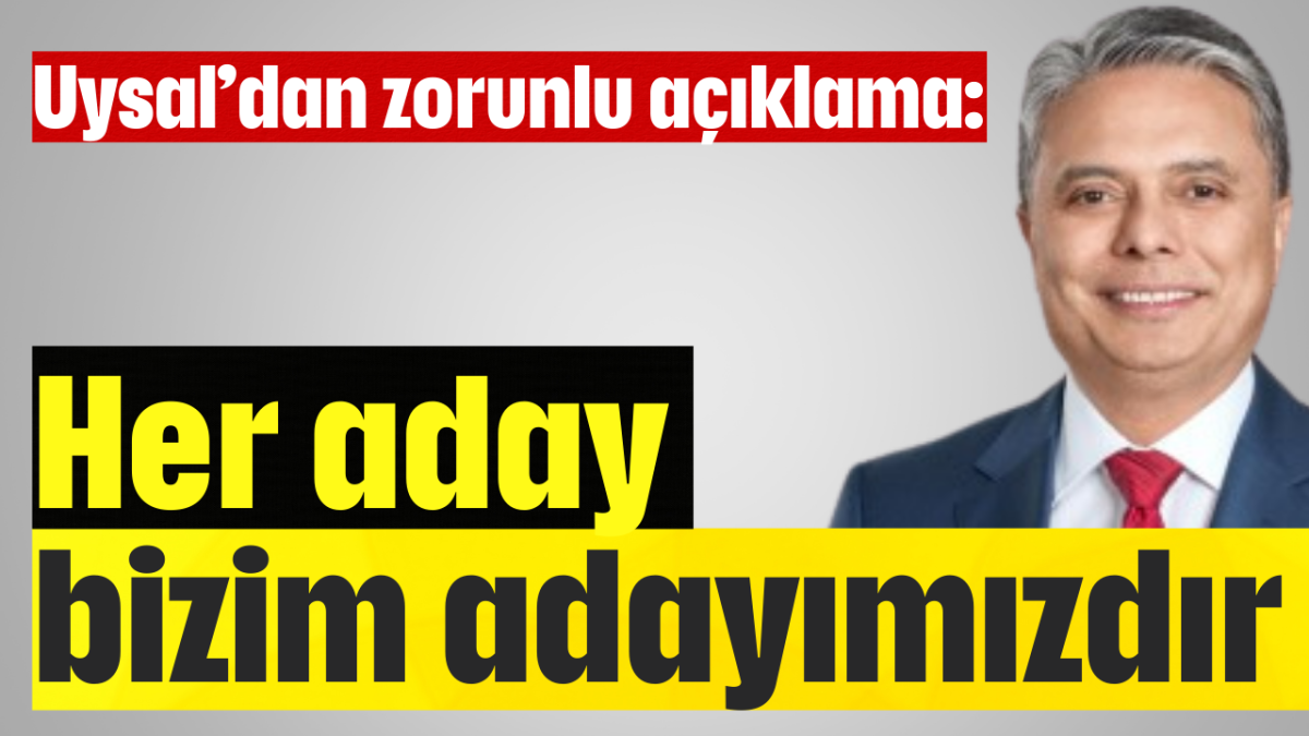 "Her aday bizim adayımızdır"