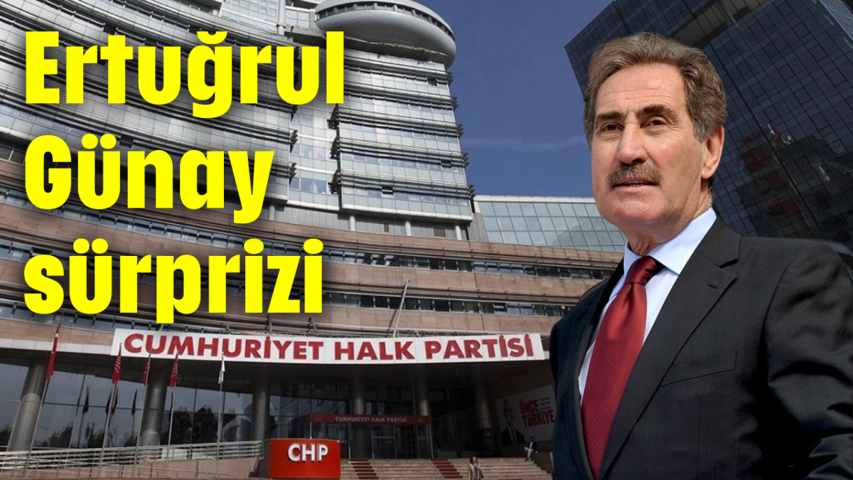 CHP'de Ertuğrul Günay sürprizi 