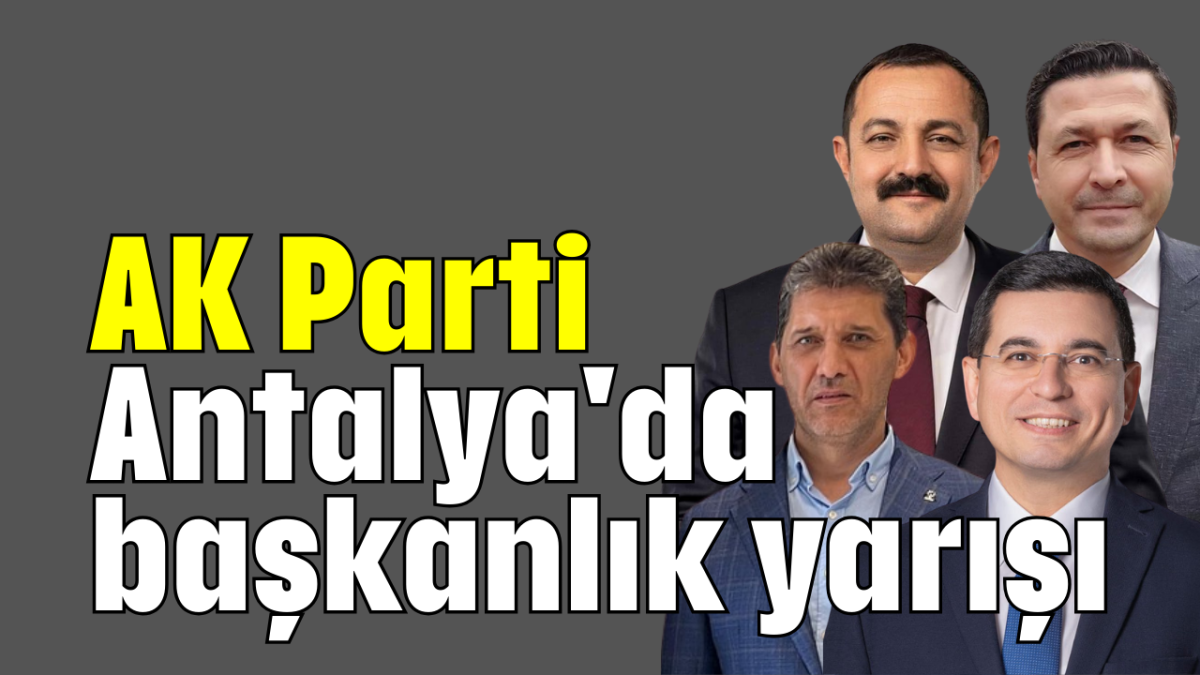 AK Parti Antalya'da başkanlık yarışı    