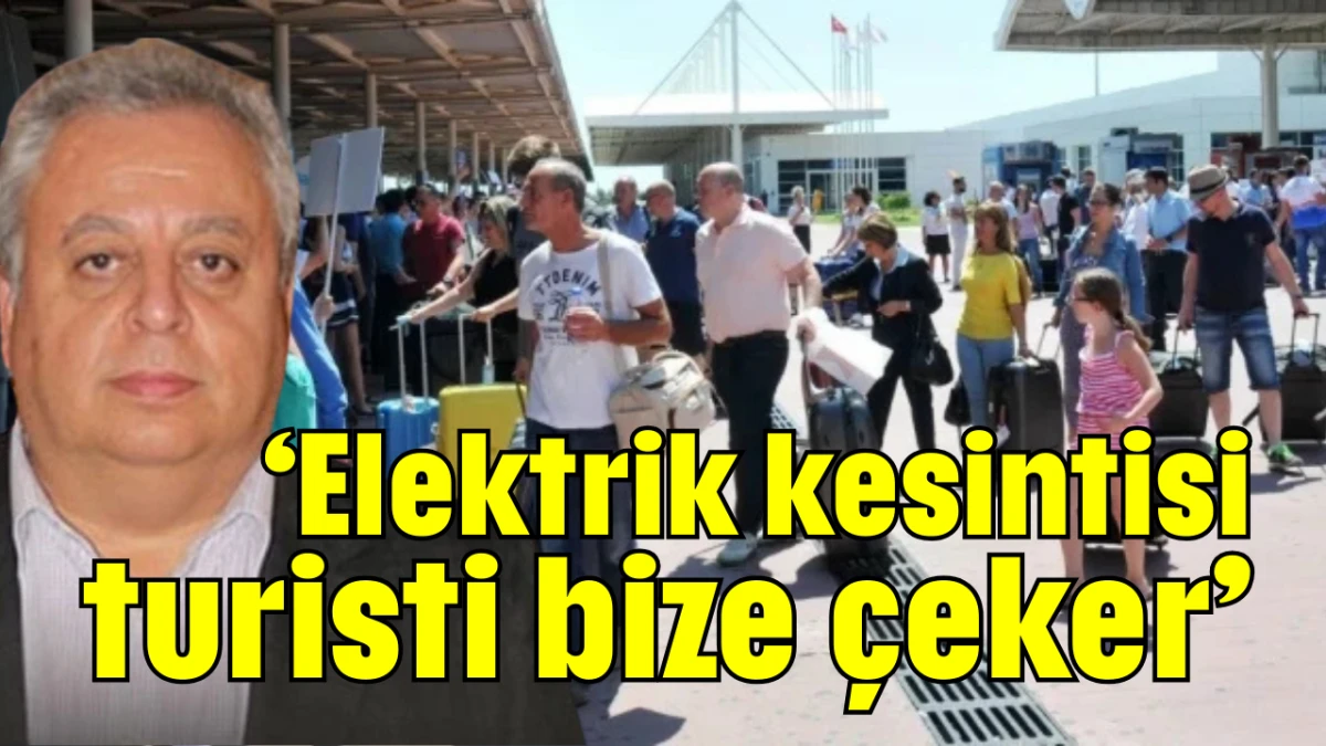 'Elektrik kesintisi turisti bize çeker'   