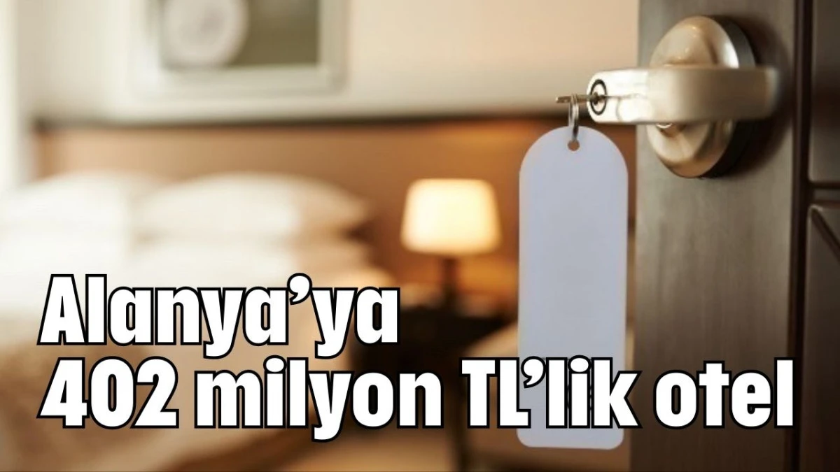 Alanya’ya 402 milyon TL’lik otel      