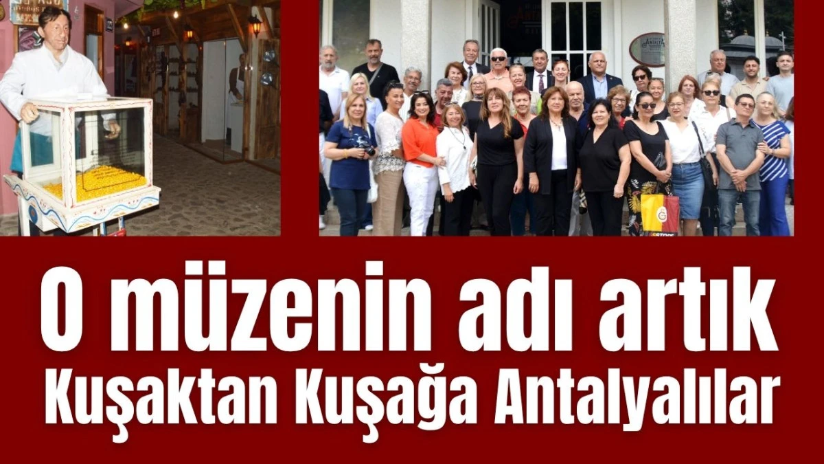 O müzenin adı artık Kuşaktan Kuşağa Antalyalılar