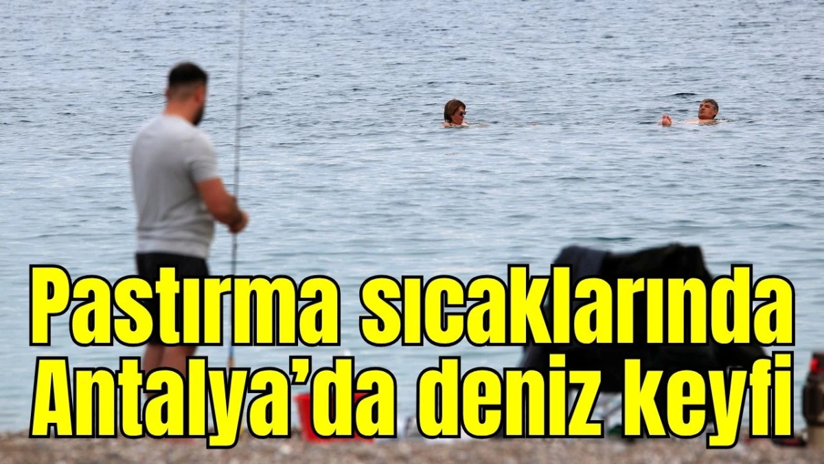 Pastırma sıcaklarında Antalya'da deniz keyfi