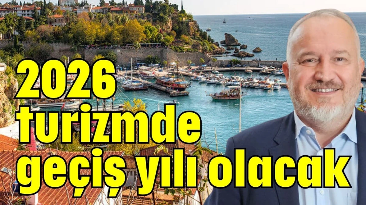 2026 turizmde geçiş yılı olacak    