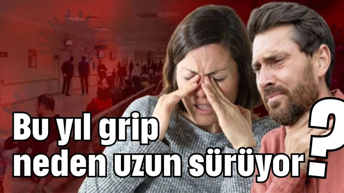Bu yıl grip neden uzun sürüyor? 