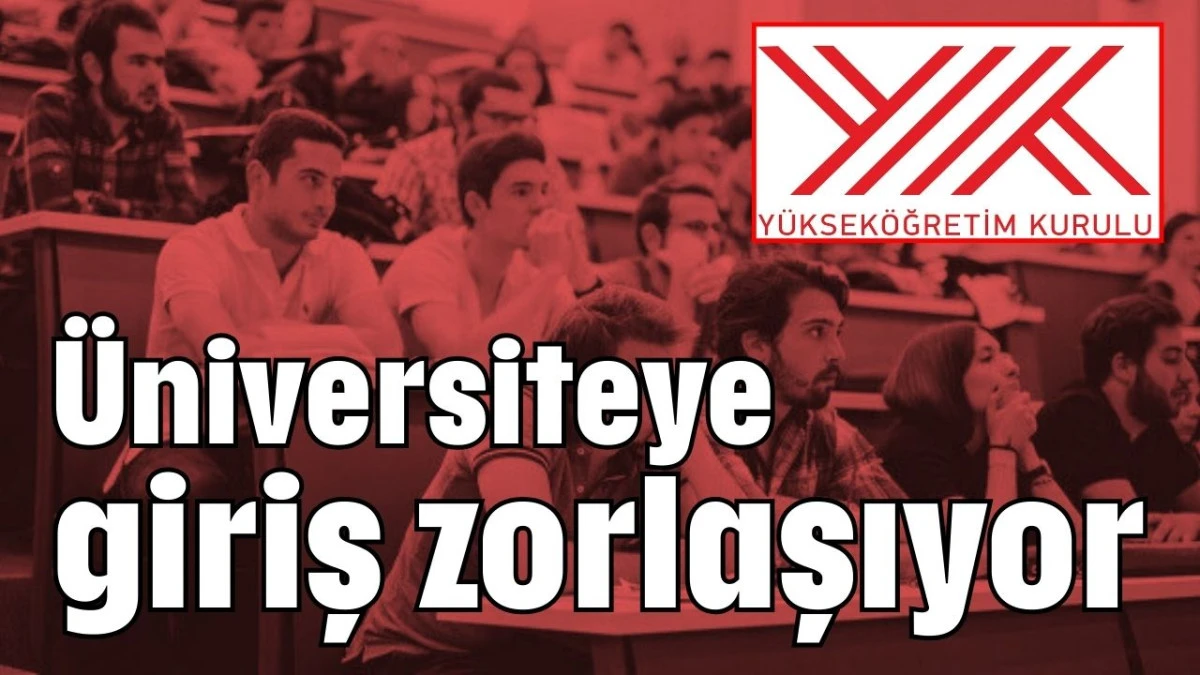 Üniversiteye giriş zorlaşıyor 
