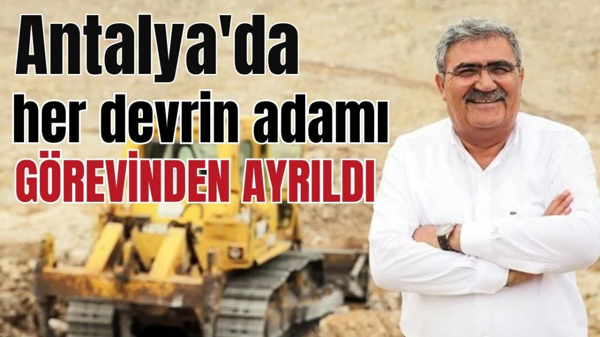 Antalya'da her devrin adamı görevinden ayrıldı