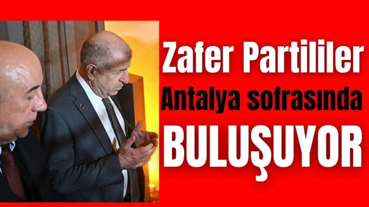 Zafer Partililer Antalya sofrasında buluşuyor
