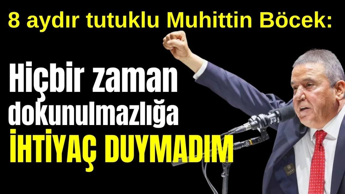 8 aydır tutuklu Muhittin Böcek: Hiçbir zaman dokunulmazlığa ihtiyaç duymadım