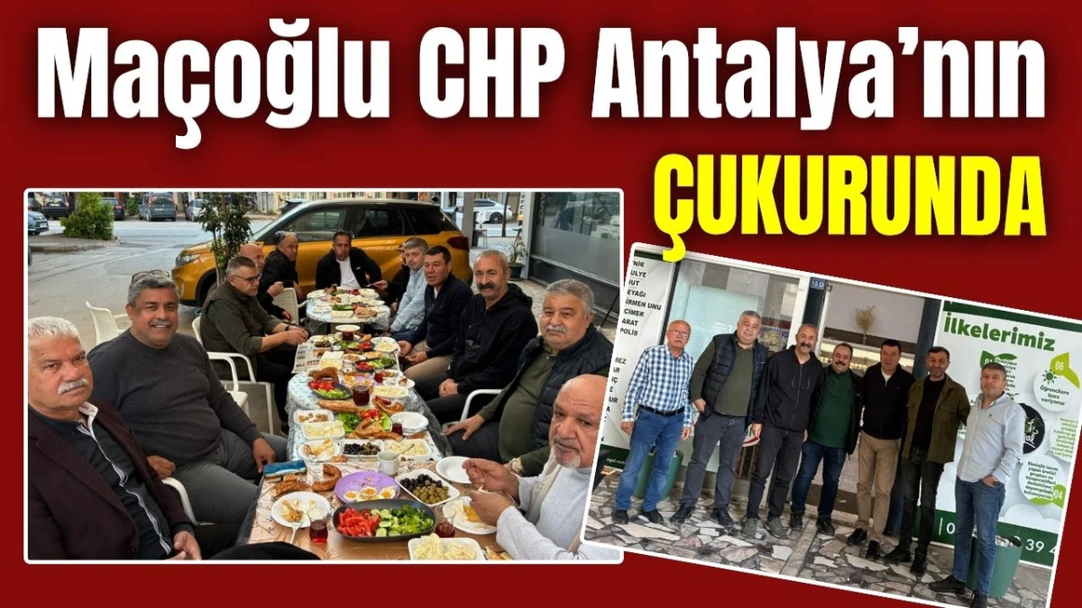 Maçoğlu CHP Antalya’nın çukurunda 