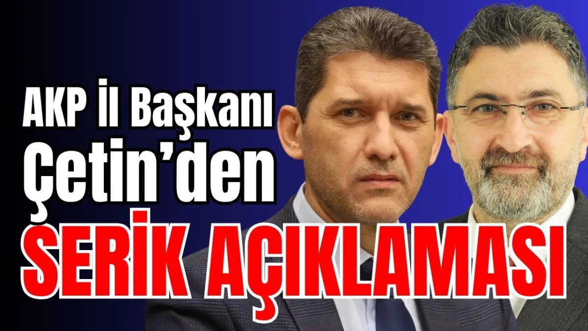 AKP İl Başkanı Çetin’den Serik açıklaması 