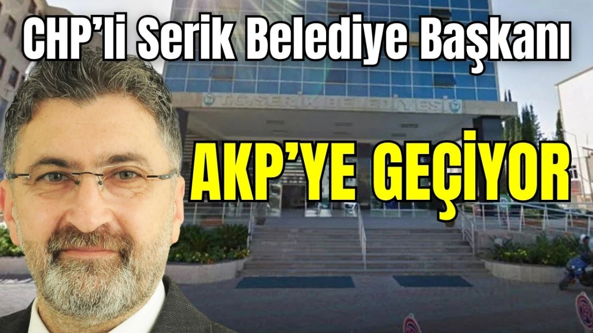 CHP’li Serik Belediye Başkanı AKP'ye geçiyor 