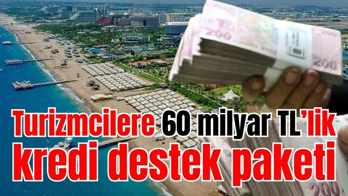 Turizmcilere 60 milyar TL’lik kredi destek paketi 