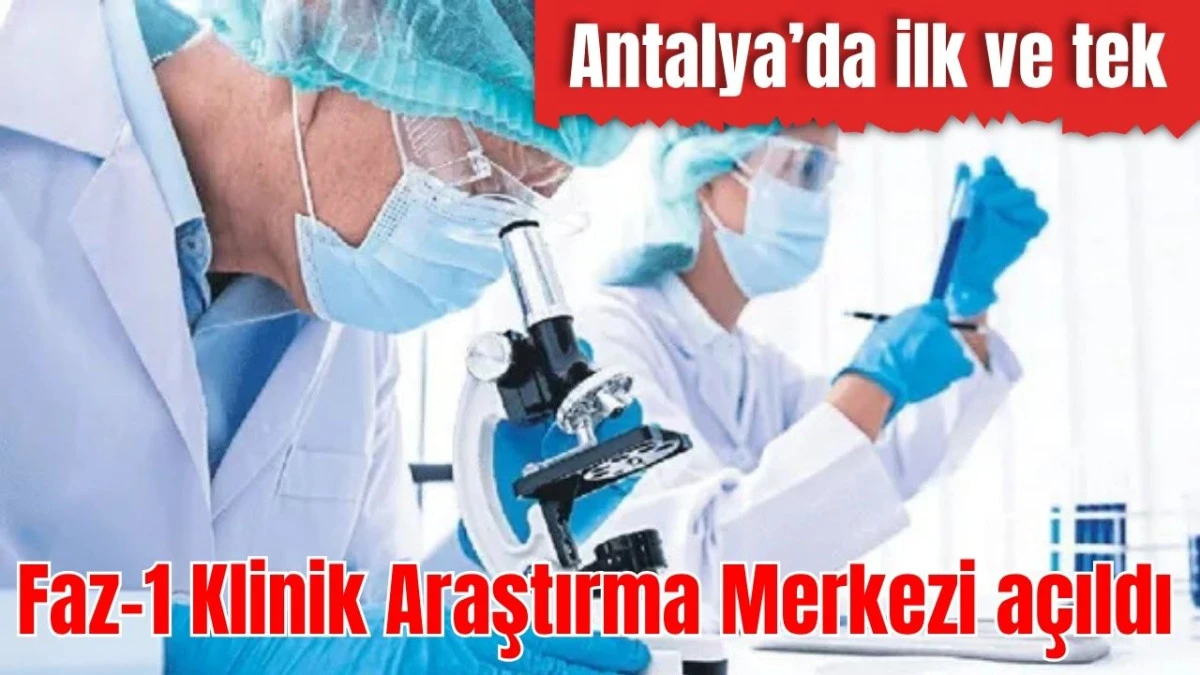 Antalya'da ilk ve tek Faz-1 Klinik Araştırma Merkezi açıldı   