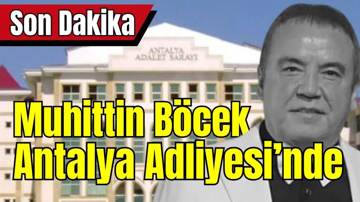 Muhittin Böcek Antalya Adliyesi’nde
