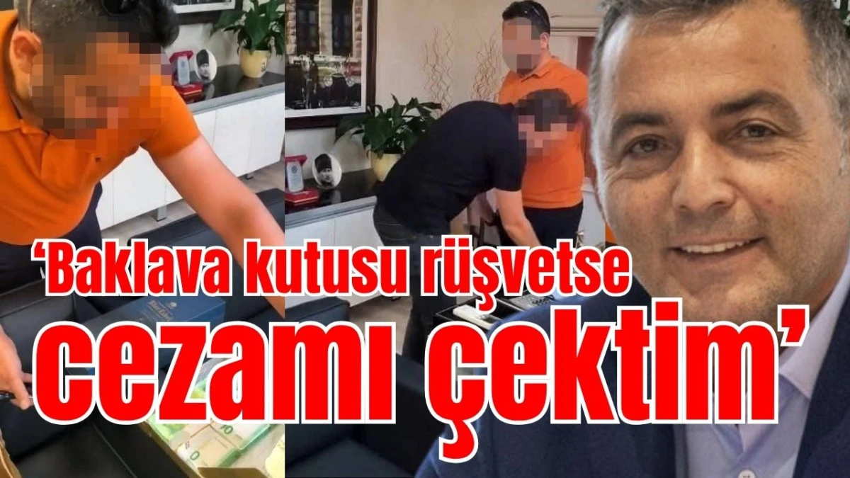 'Baklava kutusu rüşvetse cezamı çektim' 