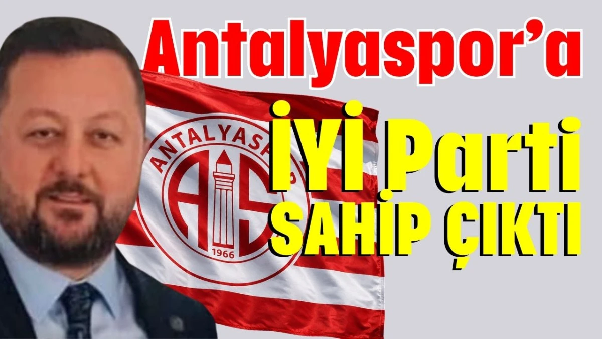 Antalyaspor’a İYİ Parti sahip çıktı