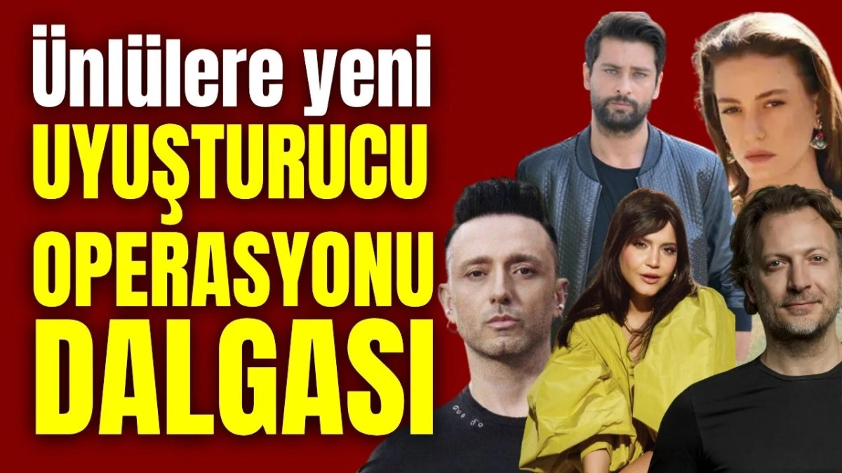 Ünlülere yeni uyuşturucu operasyonu dalgası