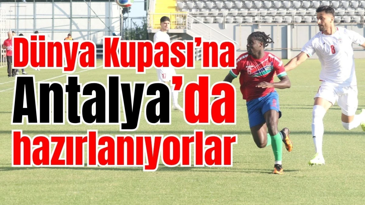 Dünya Kupası’na Antalya’da hazırlanıyorlar