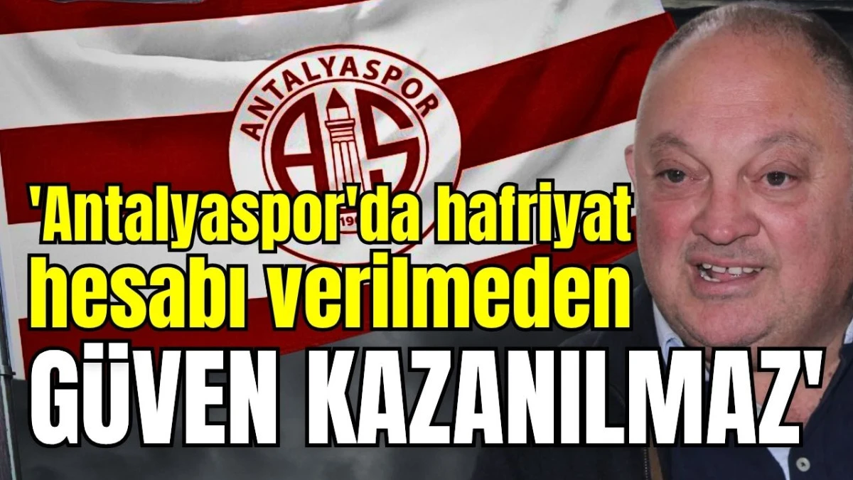 'Antalyaspor'da hafriyat hesabı verilmeden güven kazanılmaz'