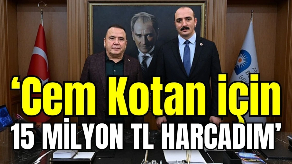 ‘Cem Kotan için 15 milyon TL harcadım’