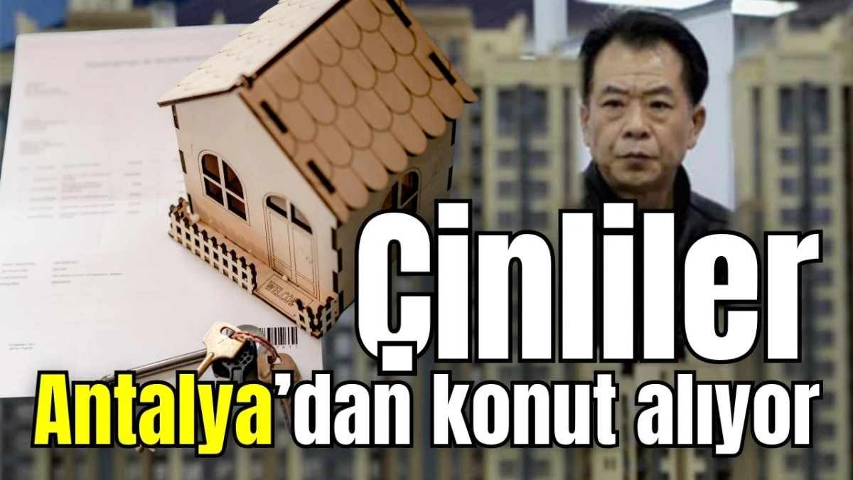 Çinliler Antalya’dan konut alıyor